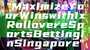 "Maximize Your Wins with 1x Rollover eSports Betting in Singapore"